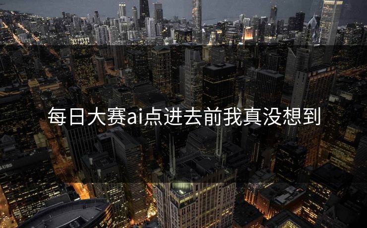 每日大赛ai点进去前我真没想到