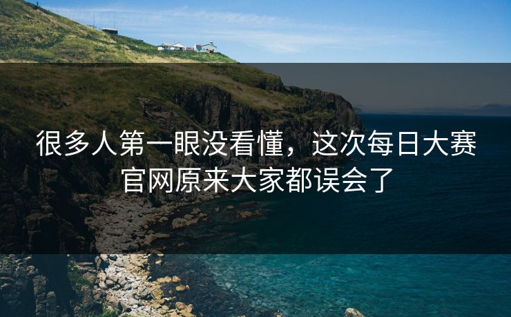 很多人第一眼没看懂，这次每日大赛官网原来大家都误会了