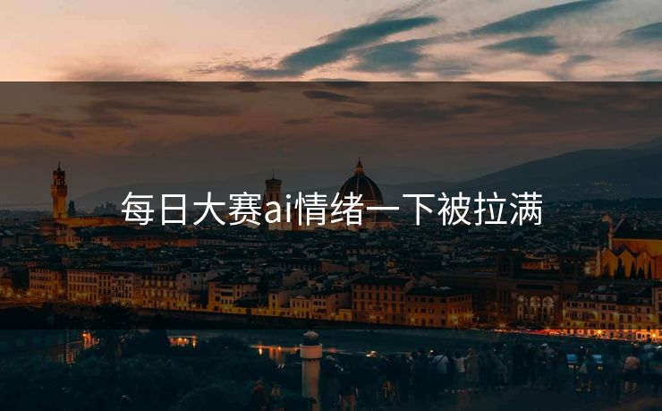 每日大赛ai情绪一下被拉满