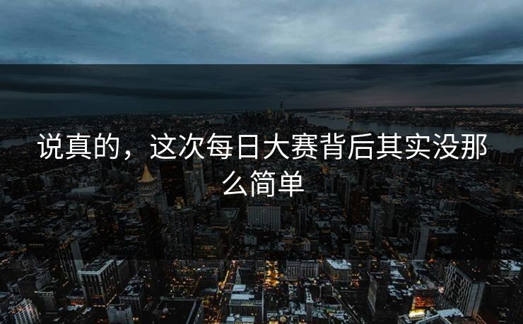 说真的，这次每日大赛背后其实没那么简单