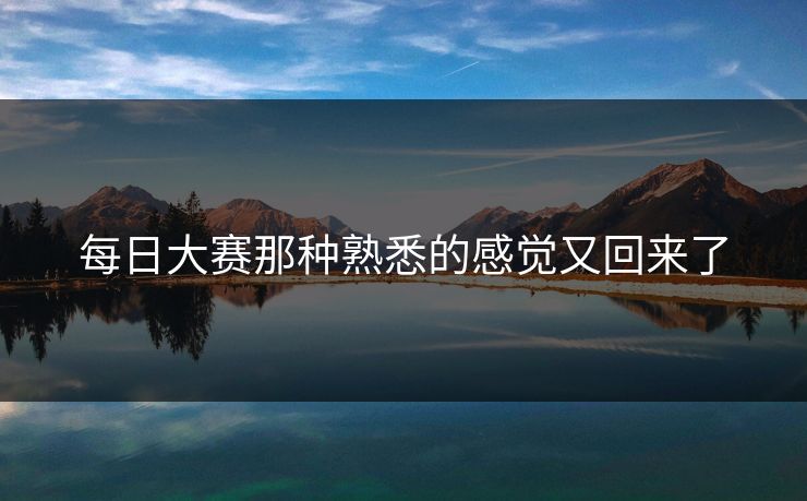 每日大赛那种熟悉的感觉又回来了