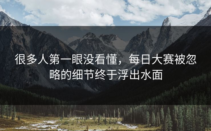很多人第一眼没看懂，每日大赛被忽略的细节终于浮出水面