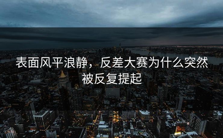 表面风平浪静，反差大赛为什么突然被反复提起