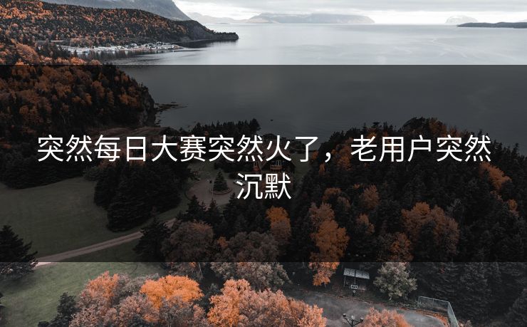 突然每日大赛突然火了，老用户突然沉默